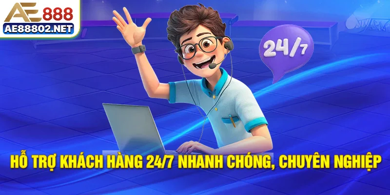 CSKH 24/7, phản hồi nhanh, phục vụ tận tình