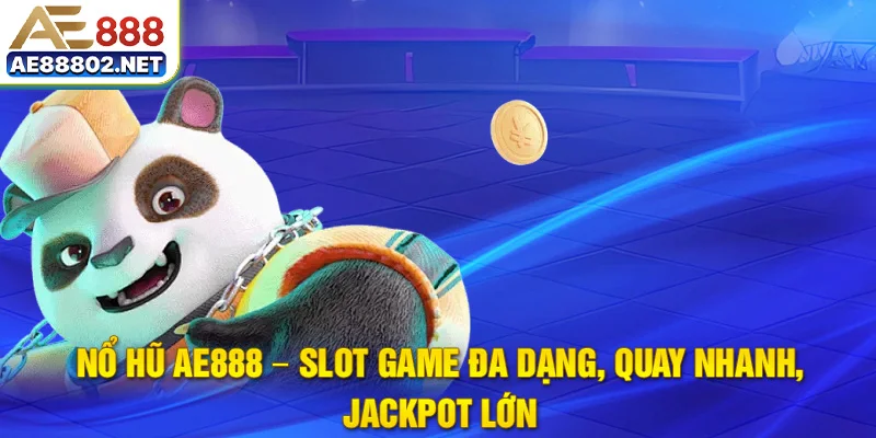 Nổ hũ AE888 – slot game đa dạng, quay nhanh, jackpot lớn