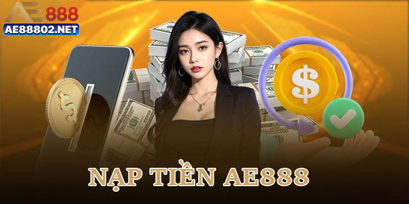 Nạp Tiền AE888 - Quy Trình Giao Dịch Chuẩn Xác 2025